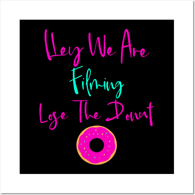 Hey We are Filming Lose the Donut Fun Quote Wall Art by at85productions